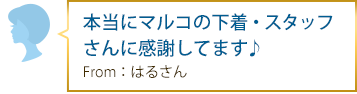 本当にマルコの下着・スタッフさんに感謝してます♪From：はるさん