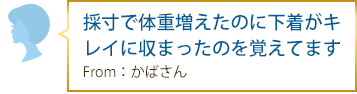 採寸で体重増えたのに下着がキレイに収まったのを覚えてます From：かばさん