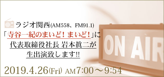 4月26日生放送ラジオ関西「寺谷一紀のまいど！まいど！」（毎週金曜7時00分～9時54分放送） に弊社 代表取締役社長 岩本眞二が生出演致します!!