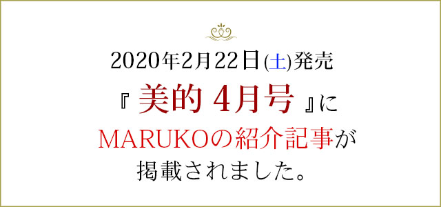 2020年2月22日土曜日発売の「肌・心・体」のキレイを追求するNo.1美容雑誌「美的４月号」で、 MARUKOの紹介記事が掲載されます。