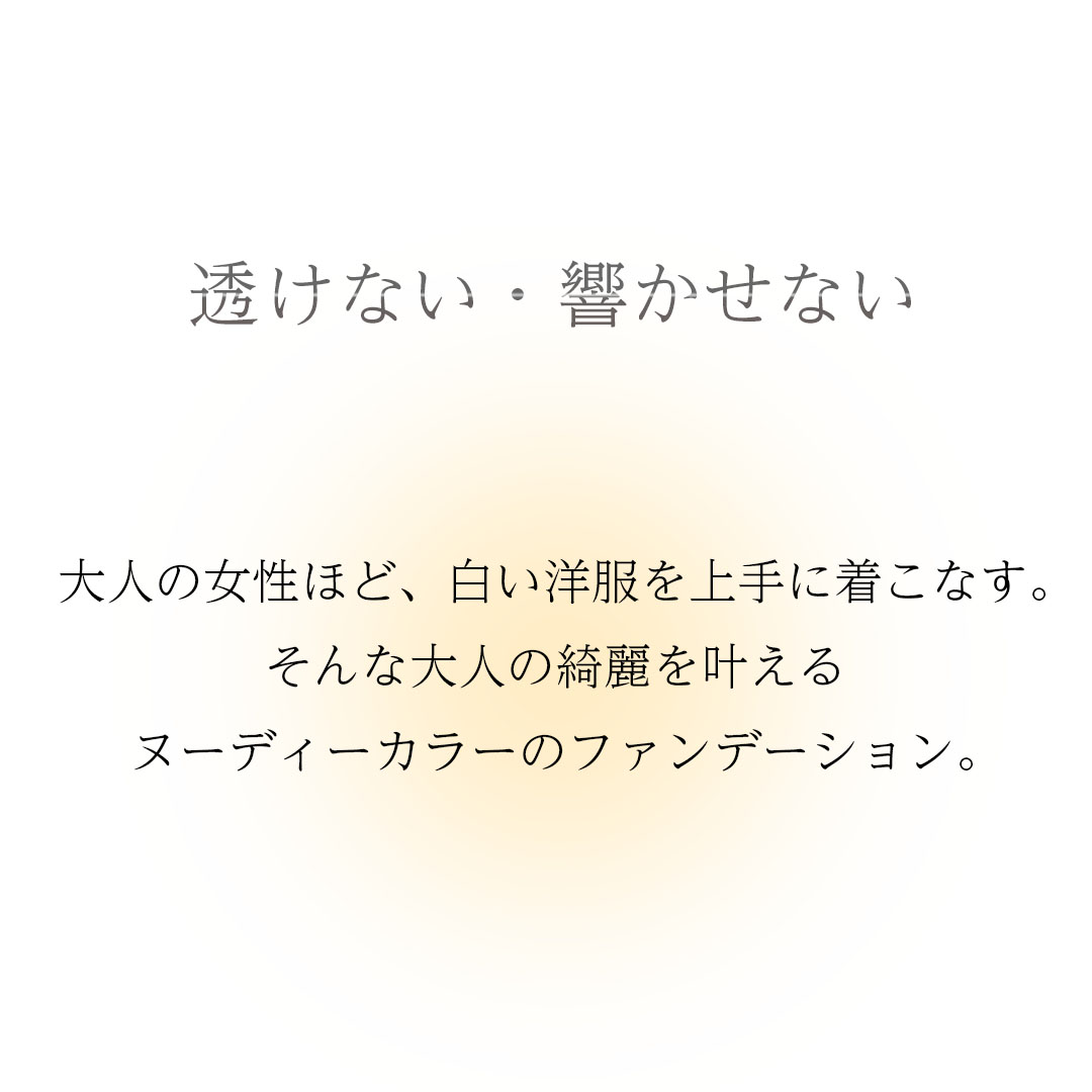 透けない・響かせない　大人の女性ほど、白い洋服を上手に着こなす。
そんな大人の綺麗を叶えるヌーディーカラーのファンデーション。「マルコナチュリス」